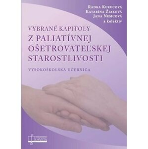 Vybrané kapitoly z paliatívnej ošetrovateľskej starostlivosti - Radka Kurucová; Katarína Žiaková; Jana Nemcová