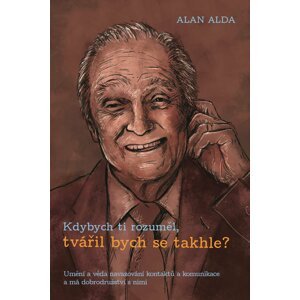 Kdybych ti rozuměl, tvářil bych se takhle? - Alan Alda