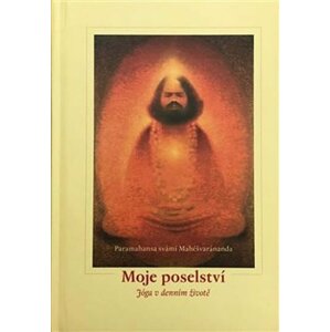 Moje poselství - Jóga v denním životě - Paramahansa svámí Maheshwarananda