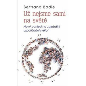 Už nejsme sami na světě - Nový pohled na "globální uspořádání světa" - Bertrand Badie