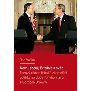 New Labour, Británie a svět - Ideový rámec britské zahraniční politiky za vlády Tonyho Blaira a Gordona Browna - Jan Váška