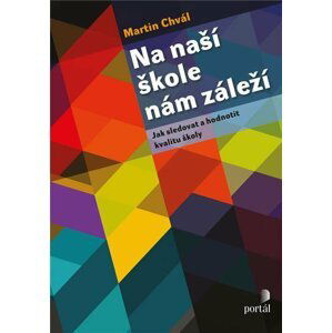 Na naší škole nám záleží - Jak sledovat a hodnotit kvalitu školy - Martin Chvál