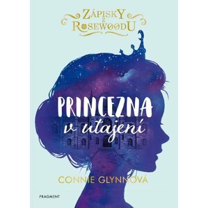 Zápisky z Rosewoodu - Princezna v utajení, 1.  vydání - Connie Glynn