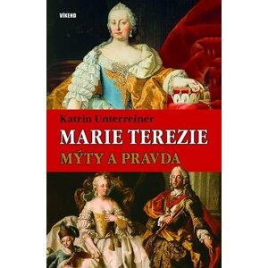 Marie Terezie – Mýty a pravda - Katrin Unterreiner