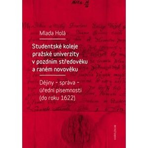 Studentské koleje pražské univerzity v pozdním středověku a raném novověku - Dějiny - správa - úřední písemnosti (do roku 1622) - Mlada Holá