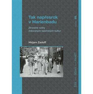 Tak napřesrok v Marienbadu - Ztracené světy židovských lázeňských kultur - Mirjam Zadoff