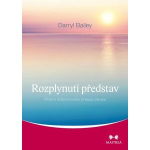 Rozplynutí představ - Přijetí nekonečného proudu života - Darryl Bailey