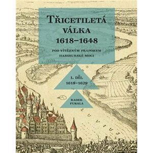 Třicetiletá válka I. díl 1618-1648 - Pod vítězným praporem habsburské moci - Radek Fukala