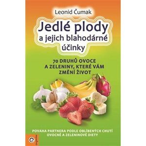 Jedlé plody a jejich blahodárné účinky - 70 druhů ovoce a zeleniny, které vám změní život - Leonid Čumak