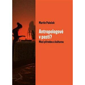 Antropologové v pasti? - Mezi přírodou a kulturou - Martin Paleček