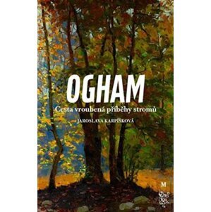 Ogham - Cesta vroubená příběhy stromů - Jaroslava Karpíšková