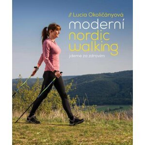 Moderní nordic walking - Jdeme za zdravím - Lucia Okoličányová