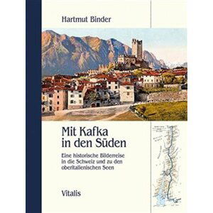 Mit Kafka in den Süden - Eine historische Bilderreise in die Schweiz und zu den oberitalienischen Seen - Hartmut Binder