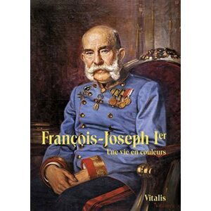 François-Joseph Ier - Une vie en couleurs - Juliana Weitlaner