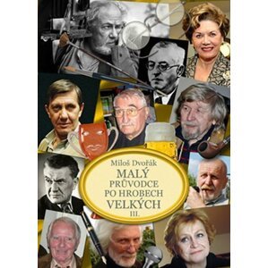 Malý průvodce po hrobech velkých III. - Miloš Dvořák