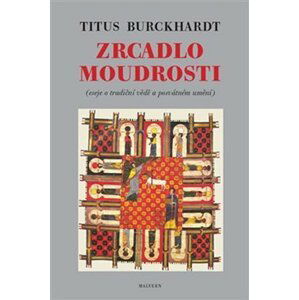 Zrcadlo moudrosti - Eseje o tradiční vědě a posvátném umění - Titus Burckhardt