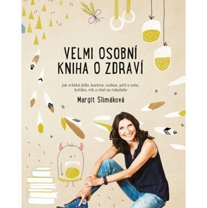 Velmi osobní kniha o zdraví - Jak zvládat jídlo, kariéru, rodinu, péči o sebe, kritiku, věk a chuť na čokoládu, 1.  vydání - Margit Slimáková