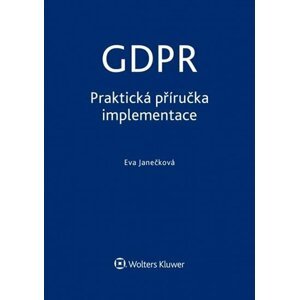 GDPR Praktická příručka implementace - Eva Janečková