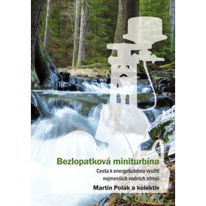 Bezlopatková miniturbína - cesta k energetickému využití nejmenších vodních zdrojů - Martin Polák