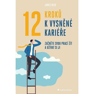 12 kroků k vysněné kariéře - Začněte svou prací žít a užívat si ji - James Reed