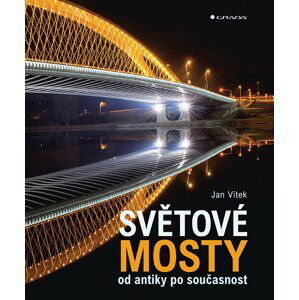 Světové mosty od antiky po současnost - Jan Vítek