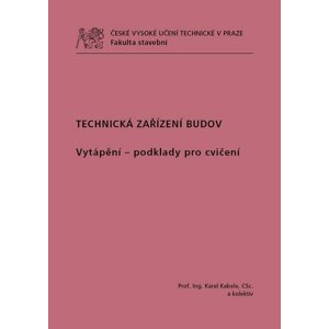 TECHNICKÁ ZAŘÍZENÍ BUDOV. Vytápění - podklady pro cvičení - Kabele, Karel