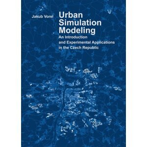 Urban Simulation Modeling. An Introduction and Experimental Applications in the Czech Republic - Jakub Vorel