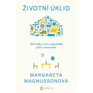 Životní úklid - Do hrobu si ten nepořádek přeci nevezmete - Margareta Magnussonová