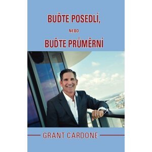 Buďte posedlí, nebo buďte průměrní - Grant Cardone