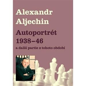 Autoportrét 1938-1946 a další partie z tohoto období - Alexandr Alechin