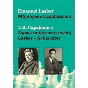 Můj zápas s Capablancou - Zápas o mistrovství světa Lasker-Schlechter - Emanuel Lasker