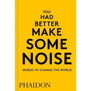 You Had Better Make Some Noise: Words to Change the World - autorů kolektiv