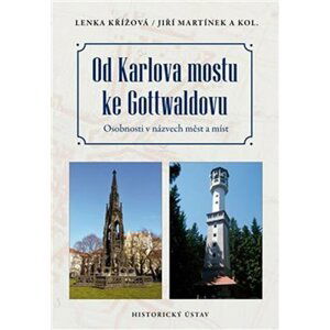 Od Karlova mostu ke Gottwaldovu - Osobnosti v názvech měst a míst - Lenka Křížová