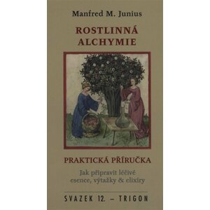 Praktická příručka rostlinné alchymie - Jak připravit léčivé esence, výtažky & elixíry - Manfred Jenius