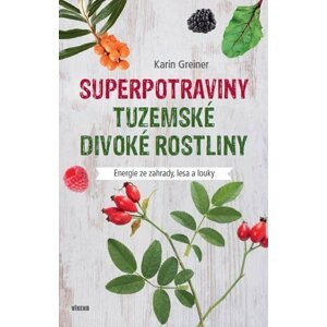 Superpotraviny – tuzemské divoké rostliny - Karin Greinerová