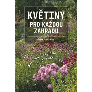 Květiny pro každou zahradu - Správná rostlina na správné místo - Petr Hanzelka