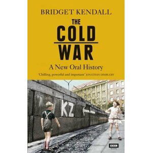 The Cold War : A New Oral History - Bridget Kendallová