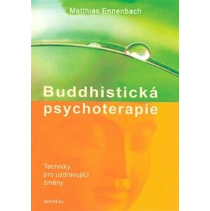 Buddhistická psychoterapie - Techniky pro uzdravující změny - Matthias Ennenbach