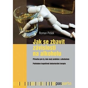 Jak se zbavit závislosti na alkoholu - Příručka pro ty, kdo mají problém s alkoholem, pohledem kognitivně behaviorální terapie - Roman Pešek