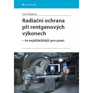 Radiační ochrana při rentgenových výkonech - to nejdůležitější pro praxi - Lucie Súkupová