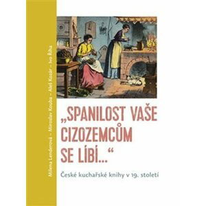 Spanilost Vaše cizozemcům se líbí… - České kuchařské knihy v 19. století - Miroslav Kouba