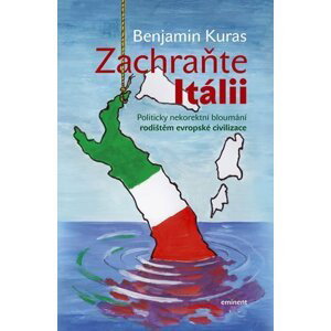 Zachraňte Itálii - Politicky nekorektní bloumání rodištěm evropské civilizace - Benjamin Kuras