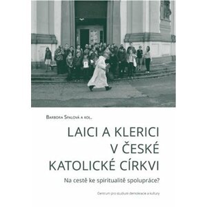 Laici a klerici v české katolické církvi: Na cestě ke spiritualitě spolupráce? - Barbora Spalová