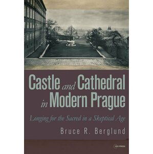 Castle and Cathedral in Modern Prague: Longing for the Sacred in a Skeptical Age - Bruce R. Berglund