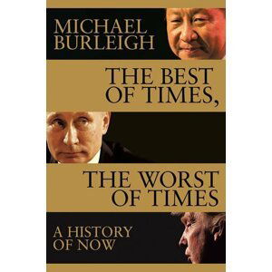 The Best of Times, The Worst of Times : A History of Now - Michael Burleigh