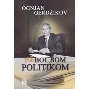 Nebol som politikom - Ognjan Gerdžikov