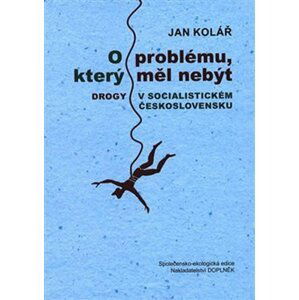 O problému, který měl nebýt - Drogy v socialistickém Československu - Jan Kolář
