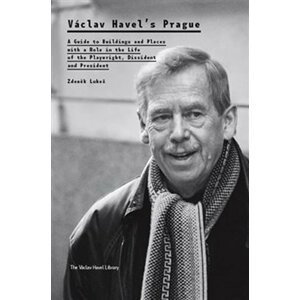 Václav Havel’s Prague - A Guide to Buildings and Places with a Role in the Life of the Playwright, Dissident and President - Zdeněk Lukeš