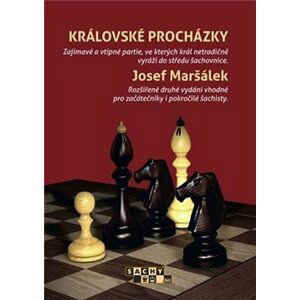 Královské procházky - Zajímavé a vtipné partie, ve kterých král netradičně vyráží do středu šachovnice - Josef Maršálek