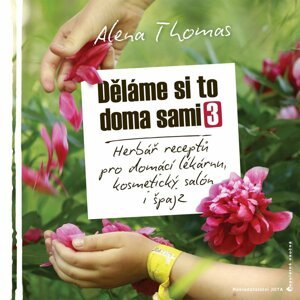 Děláme si to doma sami 3 - Herbář receptů pro domácí lékárnu, kosmetický salón i špajz - Alena Thomas